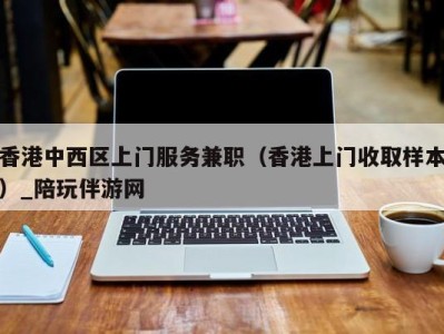 香港中西区上门服务兼职（香港上门收取样本）_陪玩伴游网